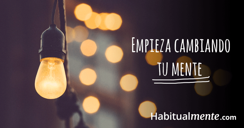 Empieza cambiando tu mente 