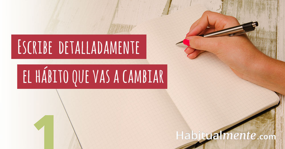 1 escribe detalladamente el habito que vas a cambiar