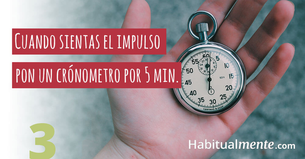 cuando sientas el impulso pon un cronómetro por 5 minutos