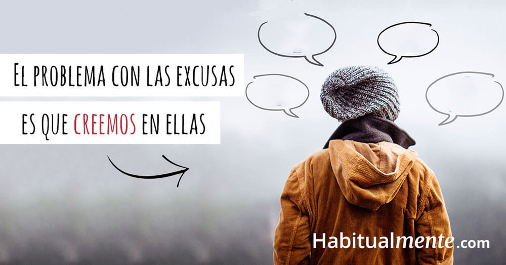 el problema con las excusas es que creemos en ellas