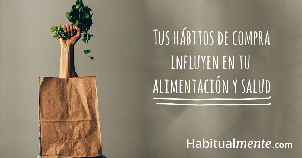 tus habitos de compra influyen en tu alimentación y salud 