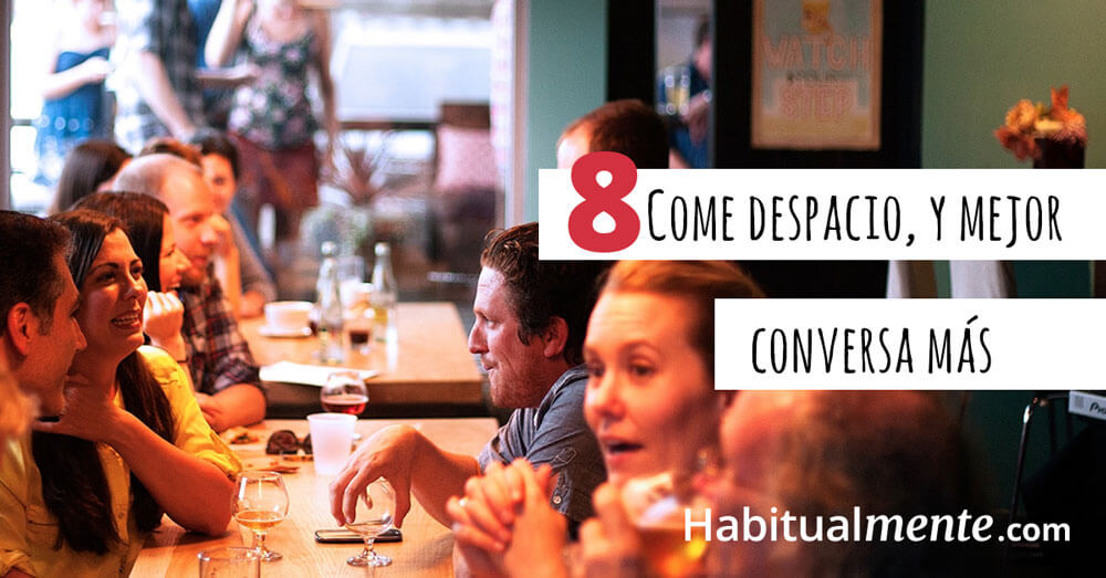 8 come despacio y mejor conversa mas