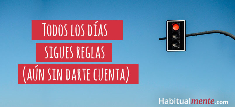 todos los dias sigues reglas aun sin darte cuenta 