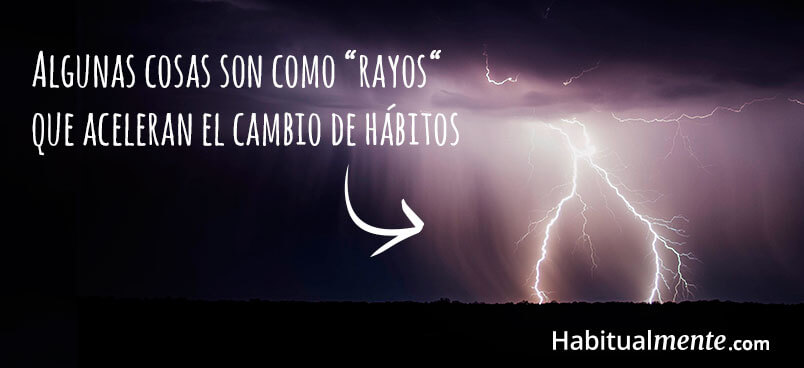 algunas cosas son como rayos que aceleran el cambio de habito