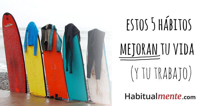 5 hábitos mejoran tu vida y tu trabajo