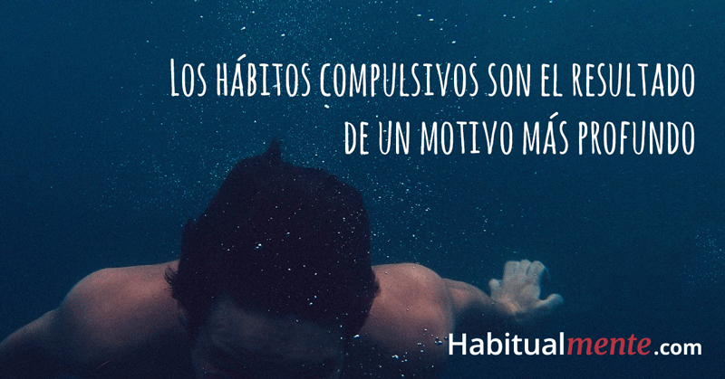 habitos compulsivos resultado de un motivo profundo