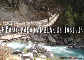 Los 6 pasos para cambiar de hábitos de forma permanente.